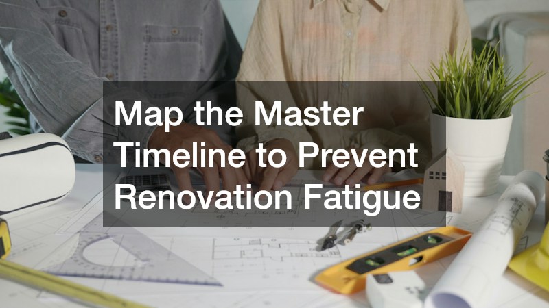 Map the Master Timeline to Prevent Renovation Fatigue