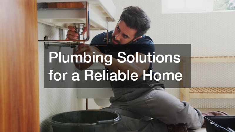 Plumbing Solutions for a Reliable Home