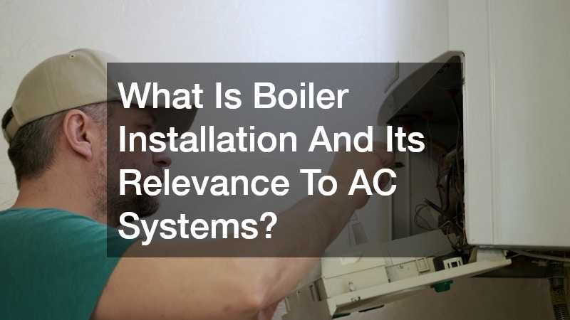 What Is Boiler Installation And Its Relevance To AC Systems?