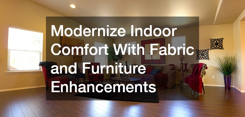 Modernize Indoor Comfort With Fabric and Furniture Enhancements