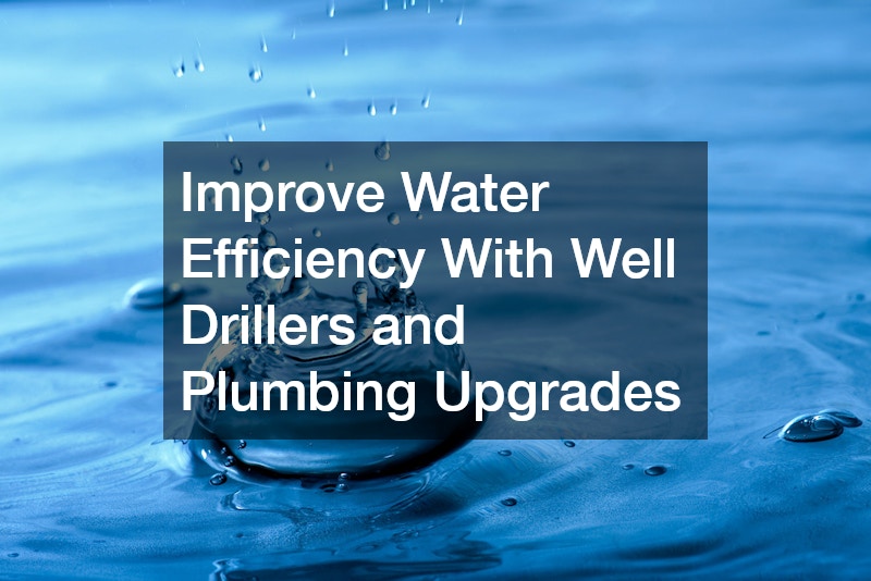 Improve Water Efficiency With Well Drillers and Plumbing Upgrades