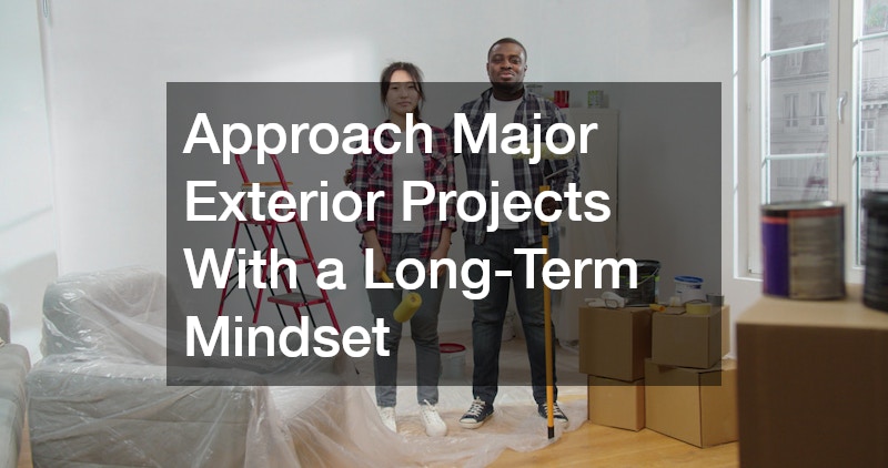 Approach Major Exterior Projects With a Long-Term Mindset