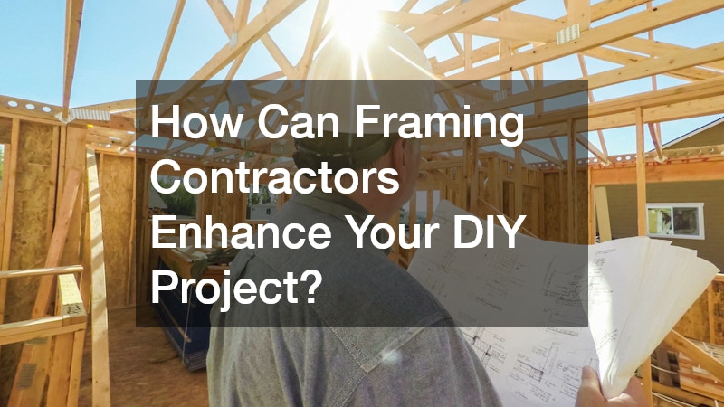 How Can Framing Contractors Enhance Your DIY Project?