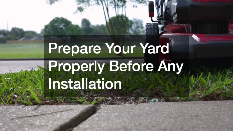 Prepare Your Yard Properly Before Any Installation