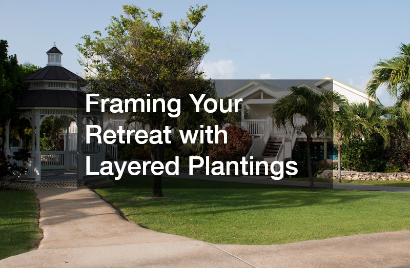 Framing Your Retreat with Layered Plantings