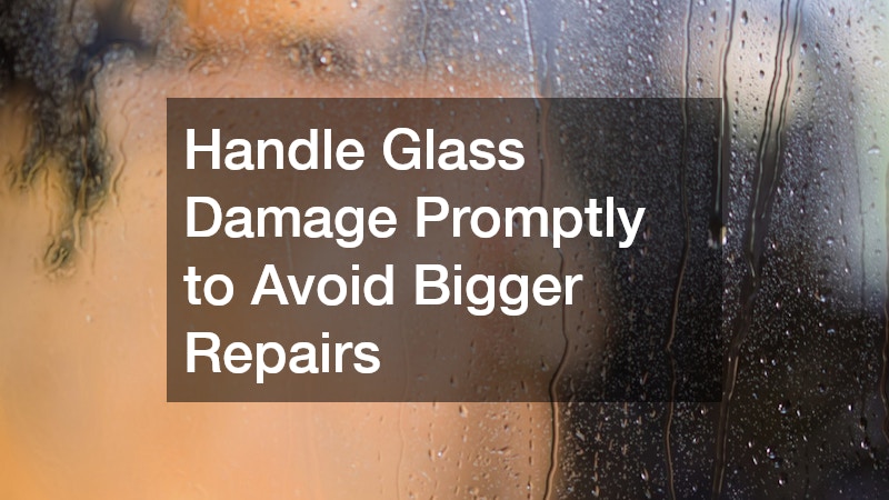 Handle Glass Damage Promptly to Avoid Bigger Repairs
