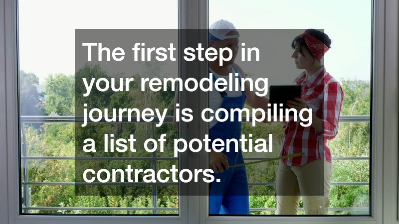 The first step in your remodeling journey is compiling a list of potential contractors.