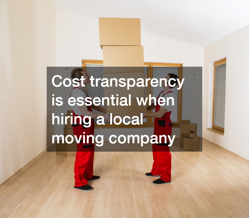 Cost transparency is essential when hiring a local moving company