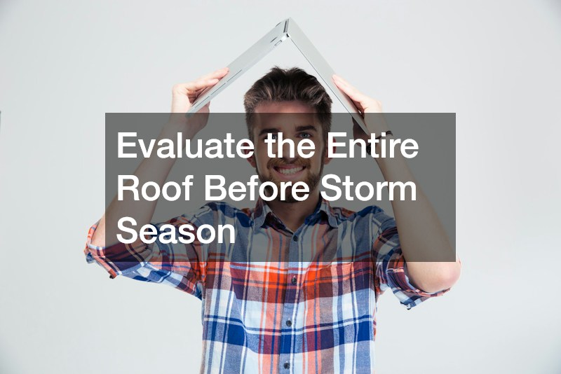 Evaluate the Entire Roof Before Storm Season
