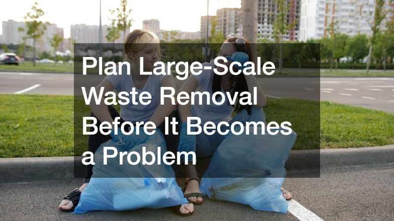 Plan Large-Scale Waste Removal Before It Becomes a Problem