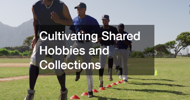 Cultivating Shared Hobbies and Collections