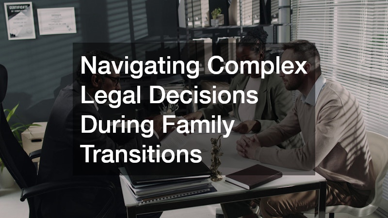 Navigating Complex Legal Decisions During Family Transitions