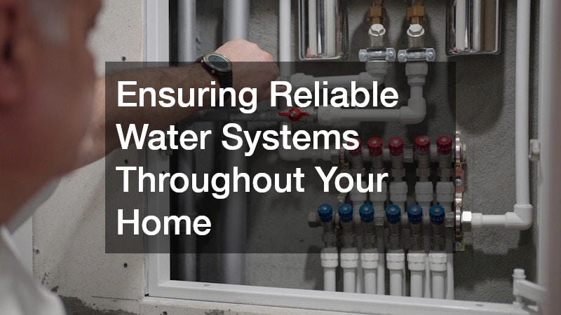 Ensuring Reliable Water Systems Throughout Your Home