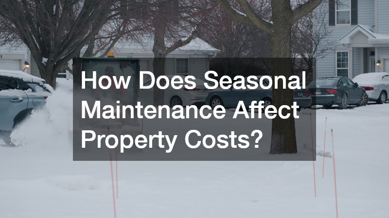 How Does Seasonal Maintenance Affect Property Costs?
