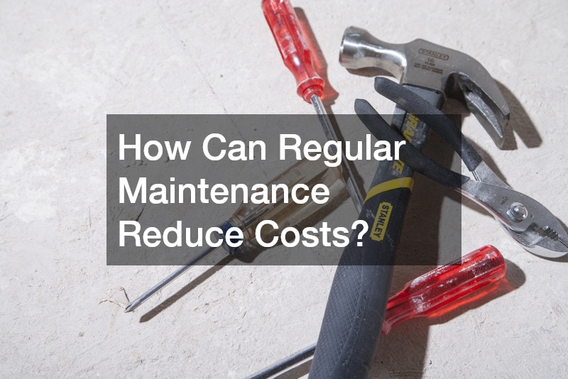 How Can Regular Maintenance Reduce Costs?