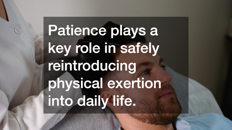 Patience plays a key role in safely reintroducing physical exertion into daily life.