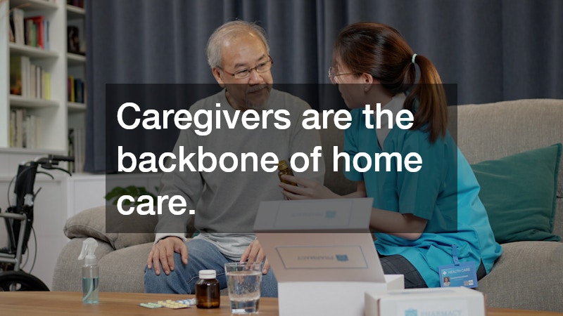 Caregivers are the backbone of home care.