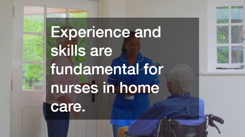Experience and skills are fundamental for nurses in home care.