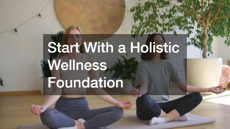 Start With a Holistic Wellness Foundation