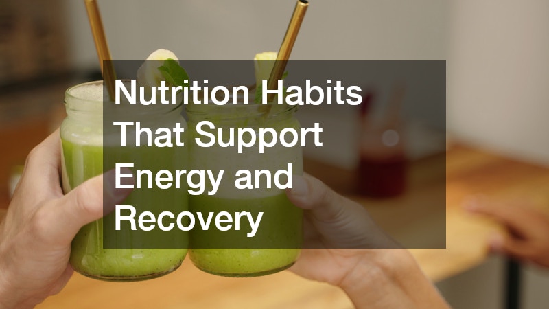 Nutrition Habits That Support Energy and Recovery