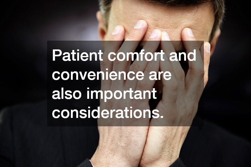 Patient comfort and convenience are also important considerations. 
