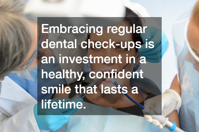 Embracing regular dental check-ups is an investment in a healthy, confident smile that lasts a lifetime.
