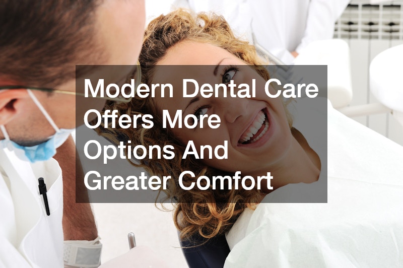 Modern Dental Care Offers More Options And Greater Comfort