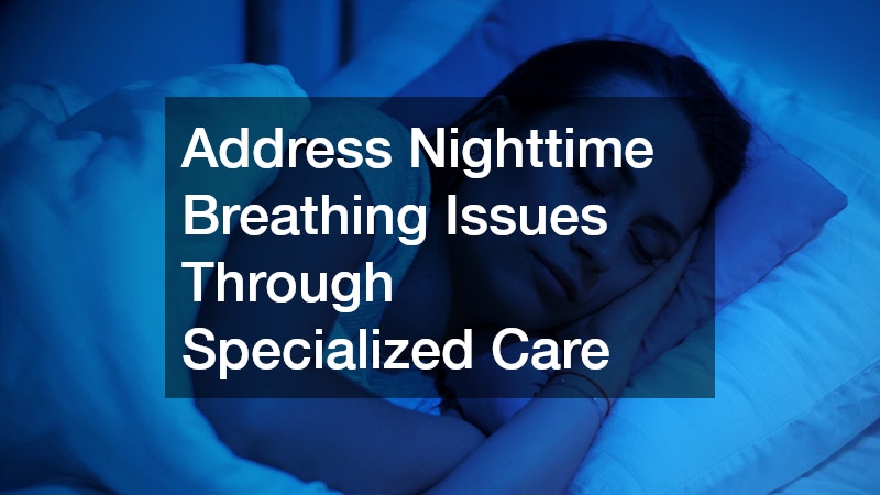 Address Nighttime Breathing Issues Through Specialized Care