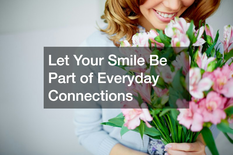 Let Your Smile Be Part of Everyday Connections