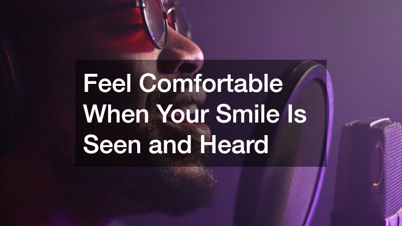 Feel Comfortable When Your Smile Is Seen and Heard