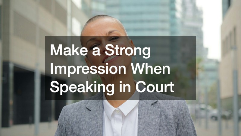 Make a Strong Impression When Speaking in Court