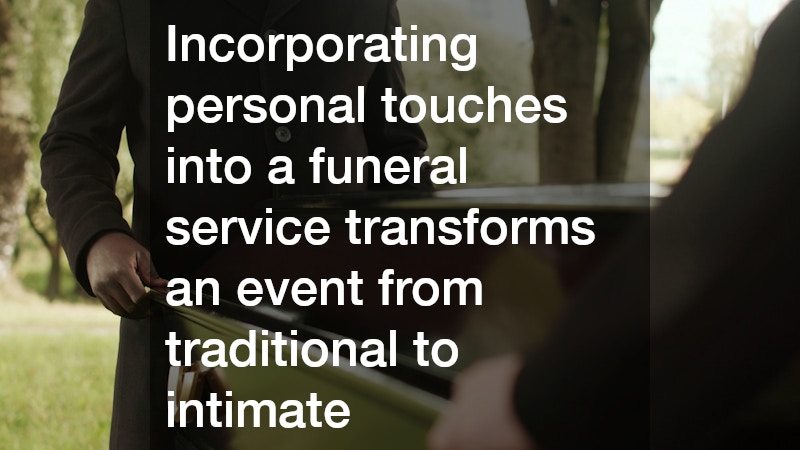 Incorporating personal touches into a funeral service transforms an event from traditional to intimate