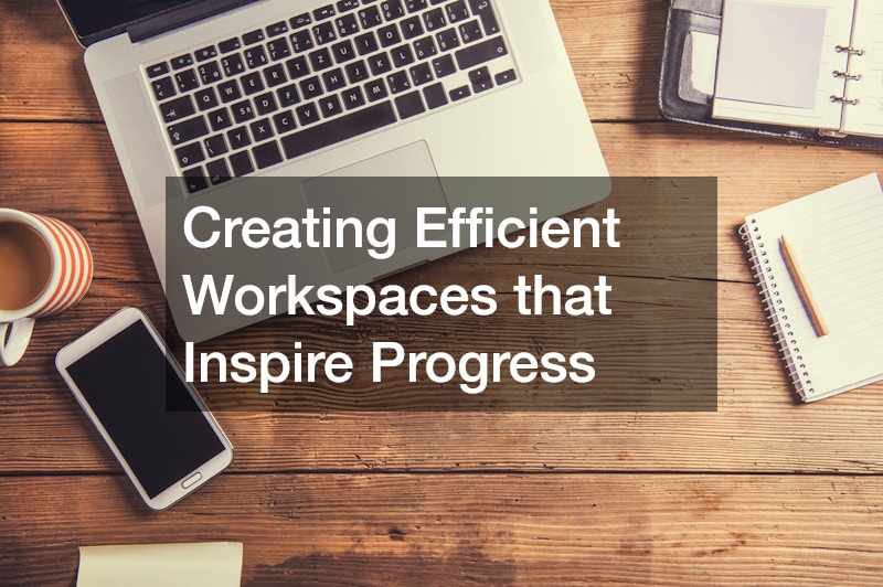 Creating Efficient Workspaces that Inspire Progress
