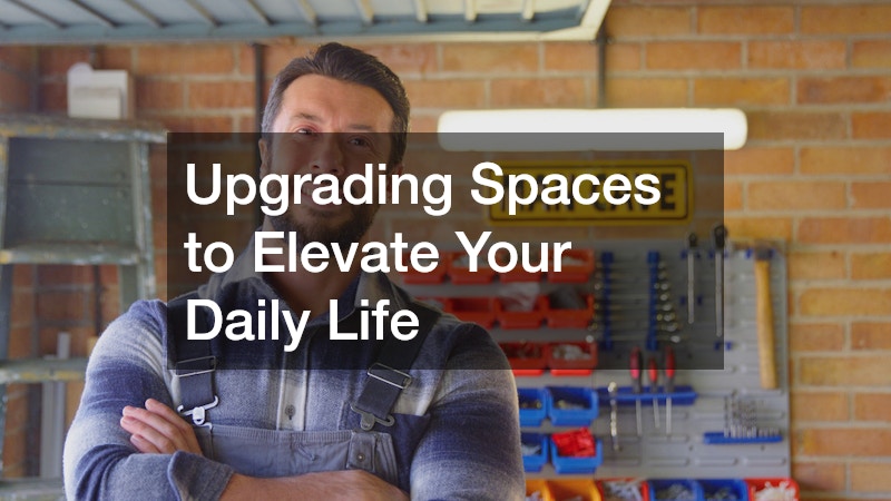 Upgrading Spaces to Elevate Your Daily Life