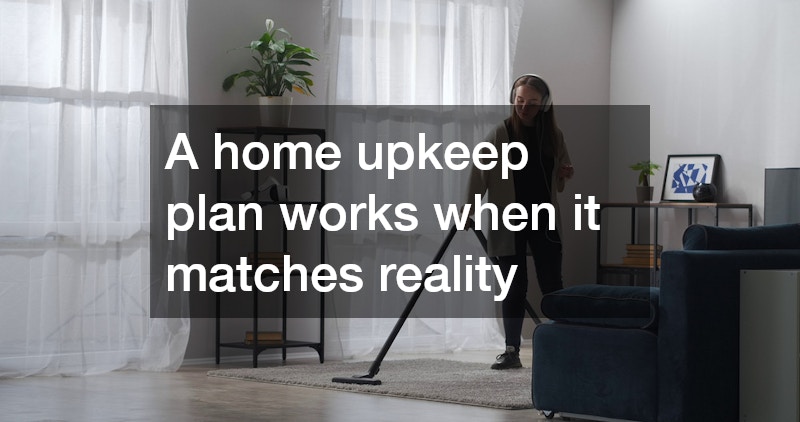 A home upkeep plan works when it matches reality