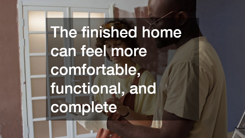 The finished home can feel more comfortable, functional, and complete