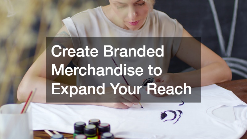 Create Branded Merchandise to Expand Your Reach
