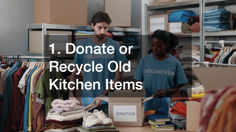 1. Donate or Recycle Old Kitchen Items