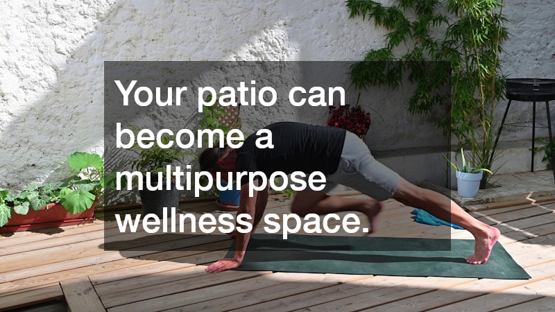 Your patio can become a multipurpose wellness space.