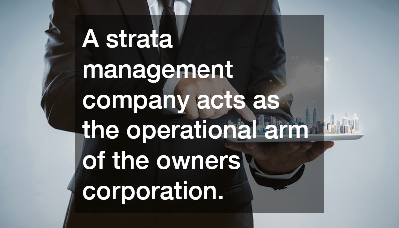A strata management company acts as the operational arm of the owners corporation.