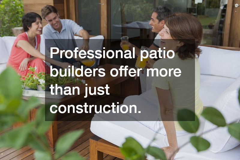 Professional patio builders offer more than just construction.