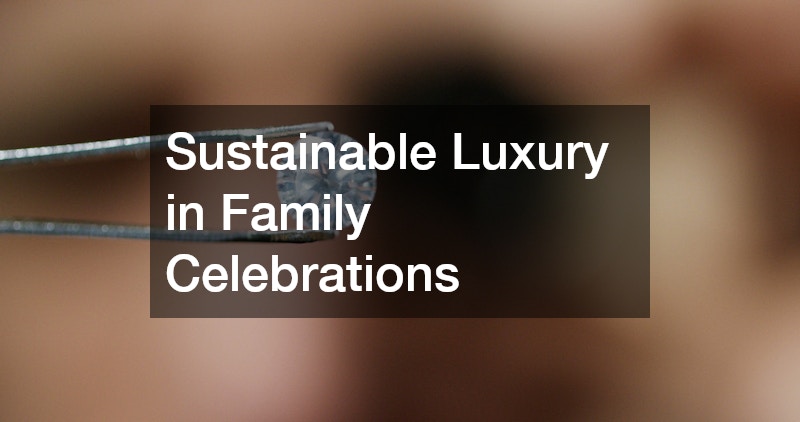 Sustainable Luxury in Family Celebrations