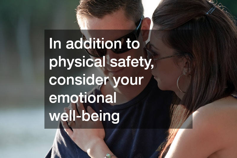 In addition to physical safety, consider your emotional well-being
