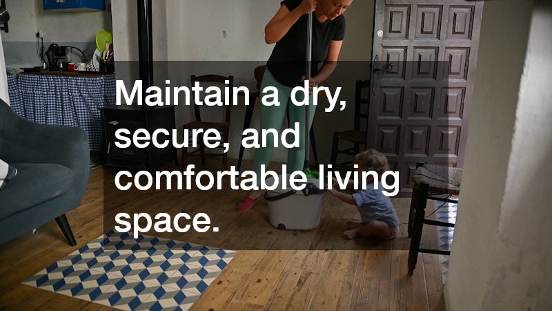Maintain a dry, secure, and comfortable living space.