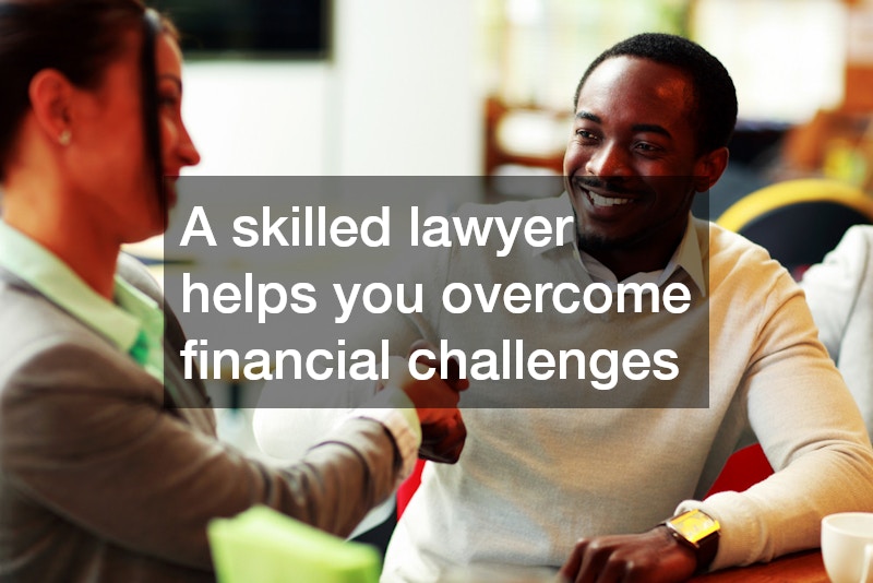 A skilled lawyer helps you overcome financial challenges