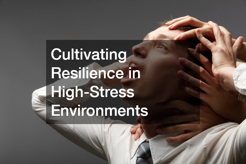 Cultivating Resilience in High-Stress Environments