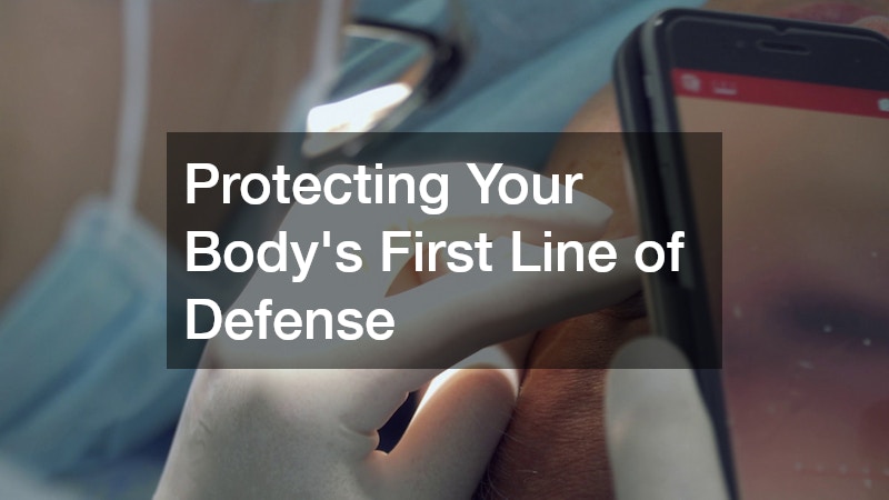 Protecting Your Body’s First Line of Defense