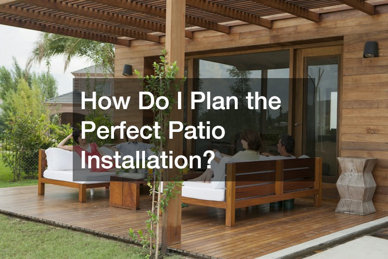 How Do I Plan the Perfect Patio Installation?