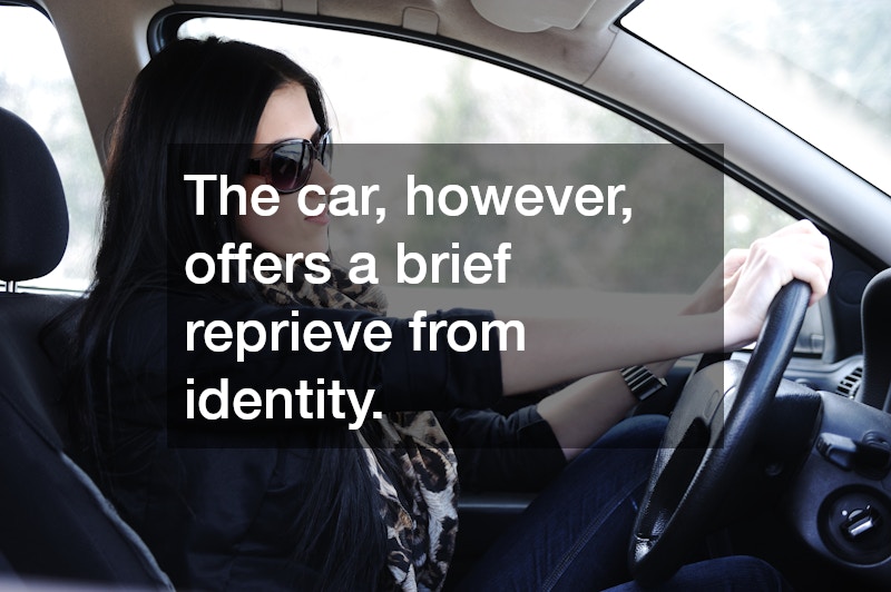 The car, however, offers a brief reprieve from identity.