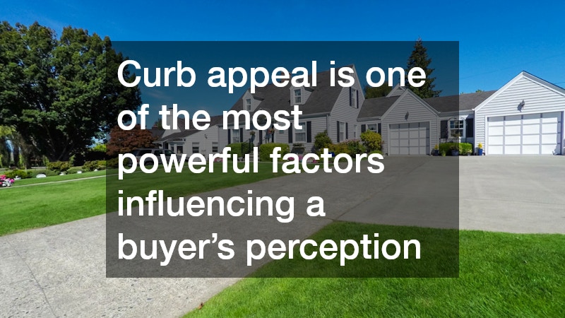 Curb appeal is one of the most powerful factors influencing a buyer’s perception